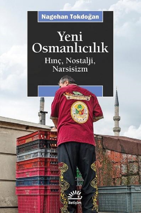Yeni Osmanlıcılık (Hınç Nostalji Narsisizm)  –   Nagehan Tokdoğan